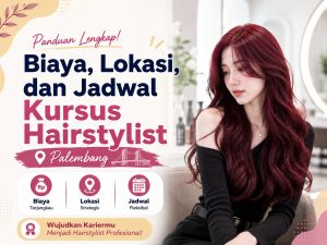 Biaya, Lokasi, dan Jadwal Kursus Hairstylist Palembang
